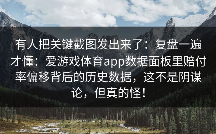 有人把关键截图发出来了：复盘一遍才懂：爱游戏体育app数据面板里赔付率偏移背后的历史数据，这不是阴谋论，但真的怪！